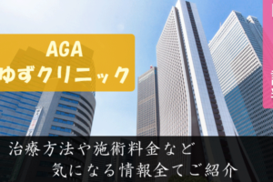 AGAゆずクリニック新宿院は評判悪い？口コミや治療方法まとめ